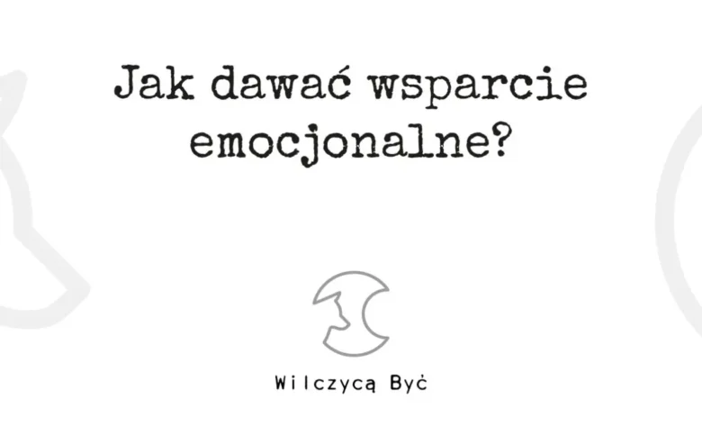 Jak dawać emocjonalne wsparcie? 7 zasad, które naprawdę pomagają