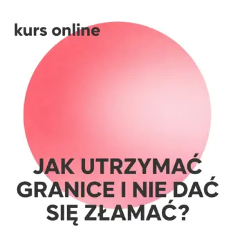 KURS - Jak utrzymać granice i nie dać się złamać